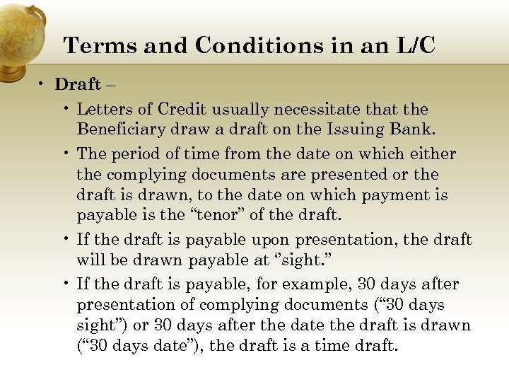 Terms and Conditions in an L/C • Draft – • Letters of Credit usually