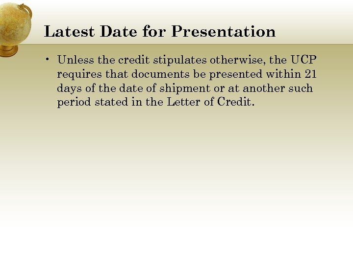 Latest Date for Presentation • Unless the credit stipulates otherwise, the UCP requires that