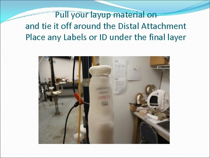 Pull your layup material on and tie it off around the Distal Attachment Place