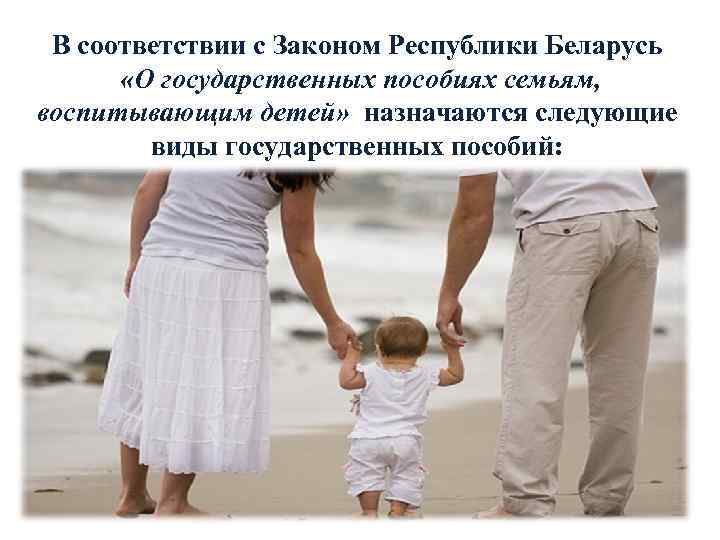 В соответствии с Законом Республики Беларусь «О государственных пособиях семьям, воспитывающим детей» назначаются следующие