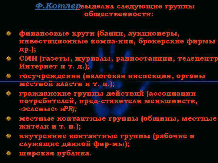 Ф. Котлервыделил следующие группы общественности: финансовые круги (банки, аукционеры, инвестиционные компа нии, брокерские фирмы
