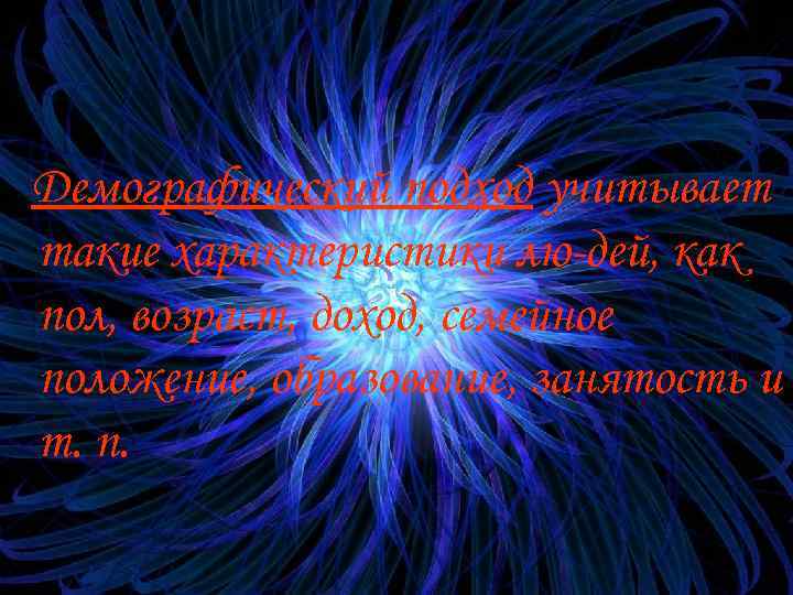 Демографический подход учитывает такие характеристики лю дей, как пол, возраст, доход, семейное положение, образование,