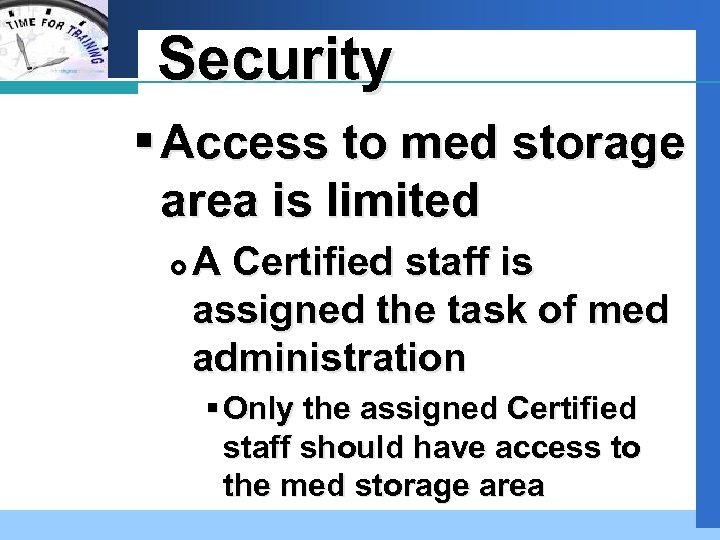 Company LOGO Security § Access to med storage area is limited A Certified staff