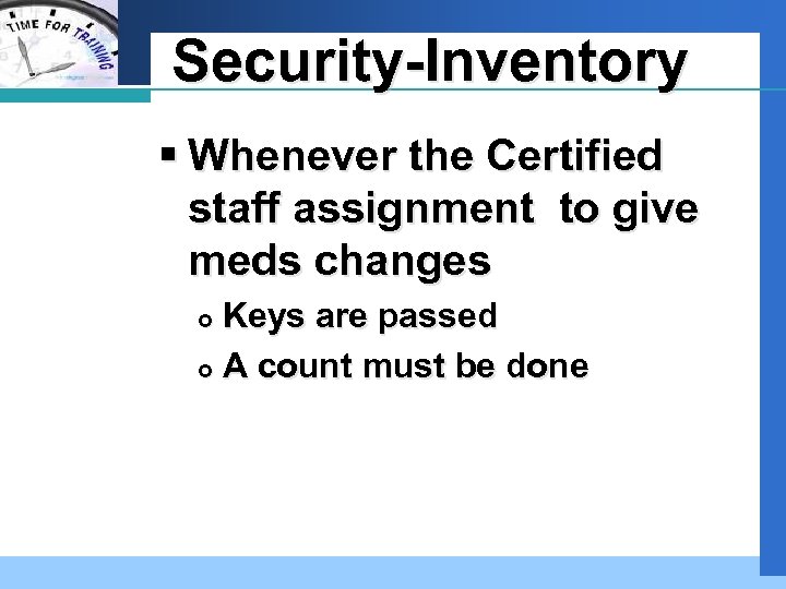 Company LOGO Security-Inventory § Whenever the Certified staff assignment to give meds changes Keys