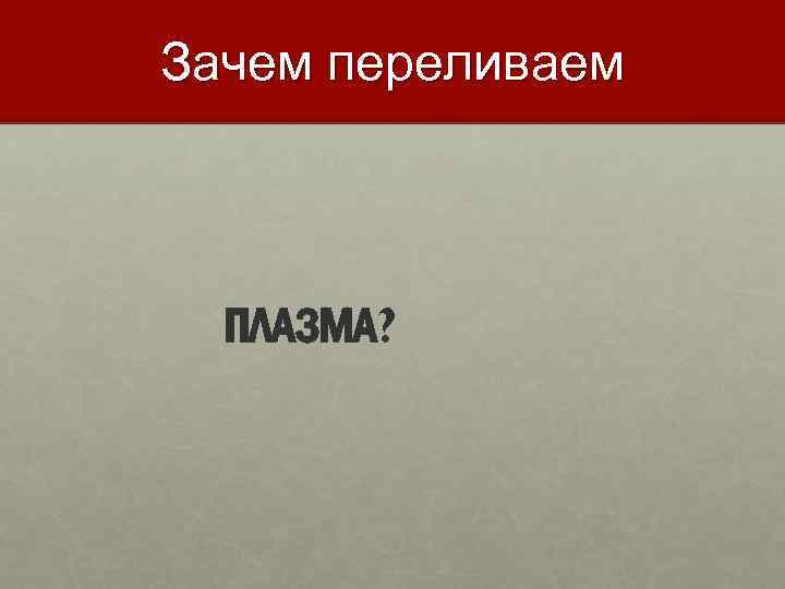 Зачем переливаем ПЛАЗМА? 