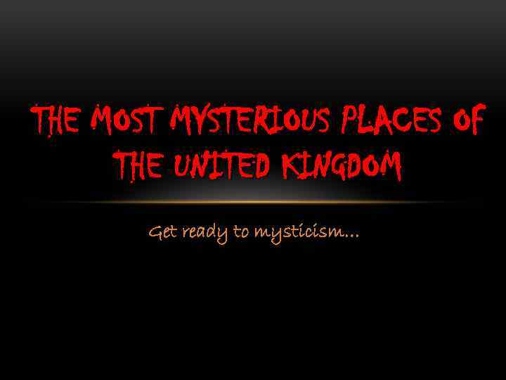 THE MOST MYSTERIOUS PLACES OF THE UNITED KINGDOM Get ready to mysticism… 