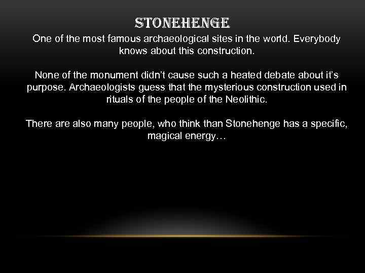 STONEHENGE One of the most famous archaeological sites in the world. Everybody knows about