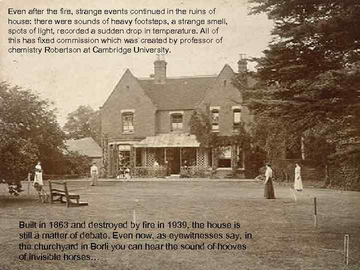 Even after the fire, strange events continued in the ruins of house: there were