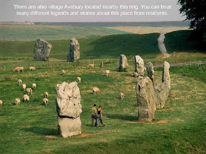 There also village Avebury located nearby this ring. You can hear many different legends
