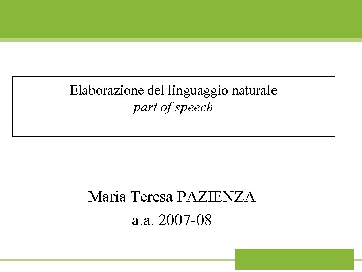Elaborazione del linguaggio naturale part of speech Maria Teresa PAZIENZA a. a. 2007 -08