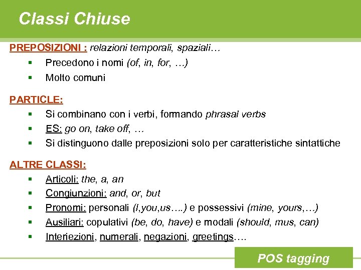 Classi Chiuse PREPOSIZIONI : relazioni temporali, spaziali… § Precedono i nomi (of, in, for,