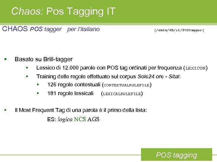 Chaos: Pos Tagging IT CHAOS POS tagger per l’italiano § [/data/KB/it/POStagger] Basato su Brill-tagger
