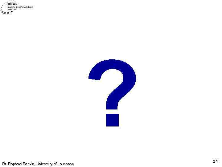 ? Dr. Raphael Bonvin, University of Lausanne 31 