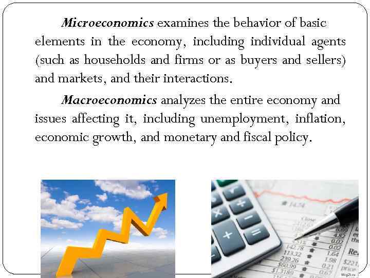 Microeconomics examines the behavior of basic elements in the economy, including individual agents (such