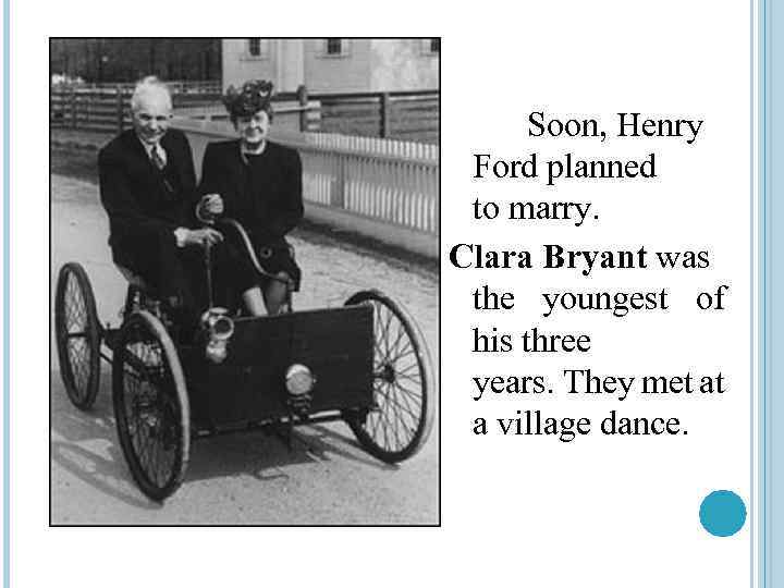 Soon, Henry Ford planned to marry. Clara Bryant was the youngest of his three