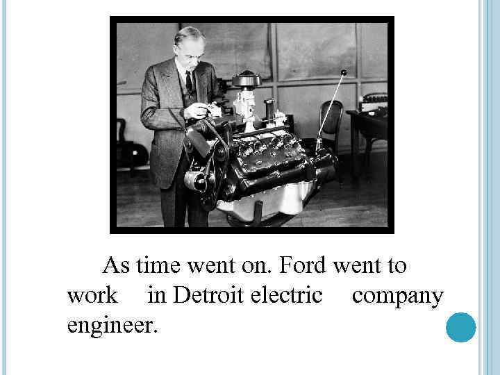 As time went on. Ford went to work in Detroit electric company engineer. 