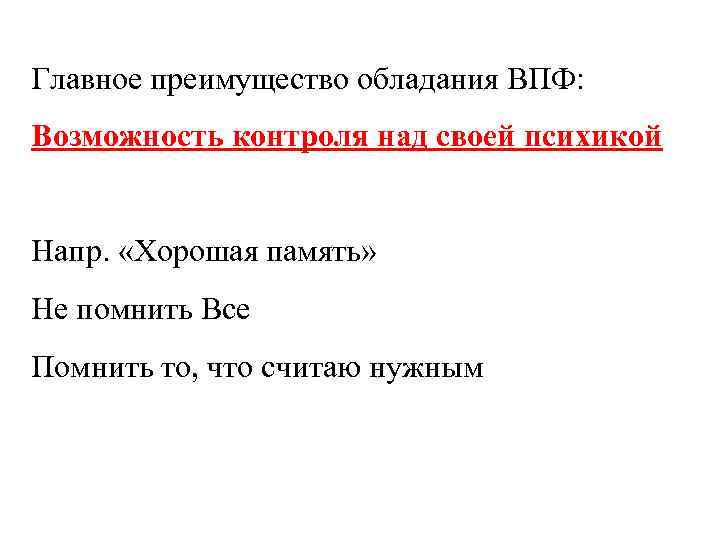 Главное преимущество обладания ВПФ: Возможность контроля над своей психикой Напр. «Хорошая память» Не помнить