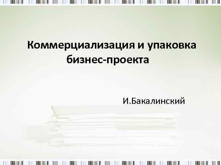  Коммерциализация и упаковка бизнес-проекта И. Бакалинский 