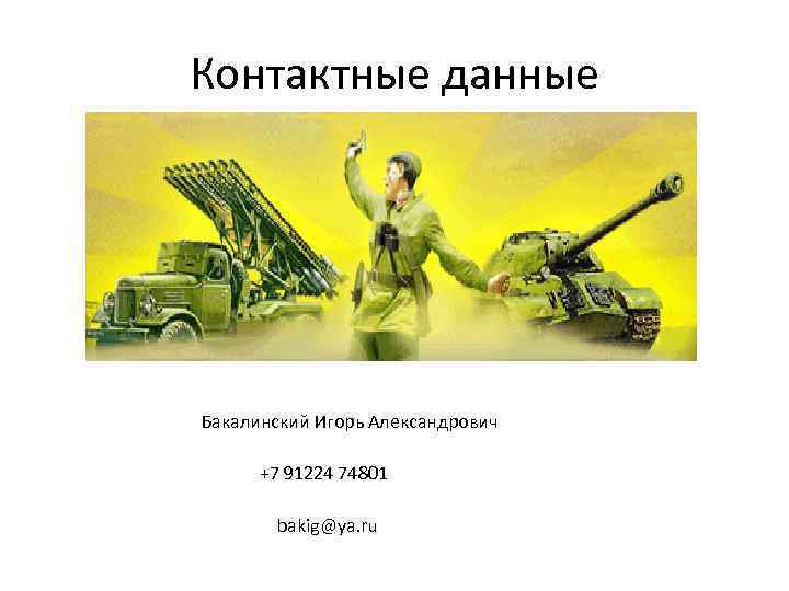 Контактные данные Бакалинский Игорь Александрович +7 91224 74801 bakig@ya. ru 