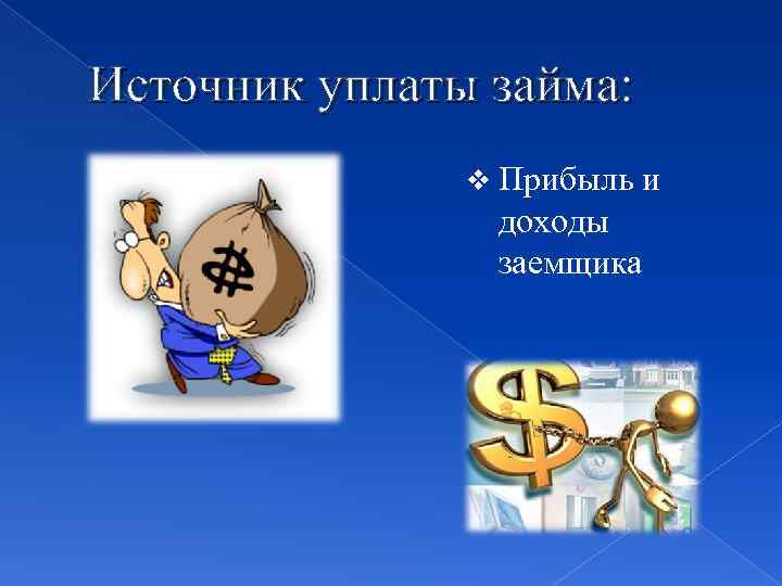 Источник уплаты займа: v Прибыль и доходы заемщика 