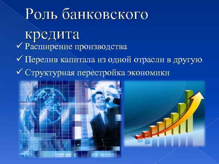 Роль банковского кредита ü Расширение производства ü Перелив капитала из одной отрасли в другую