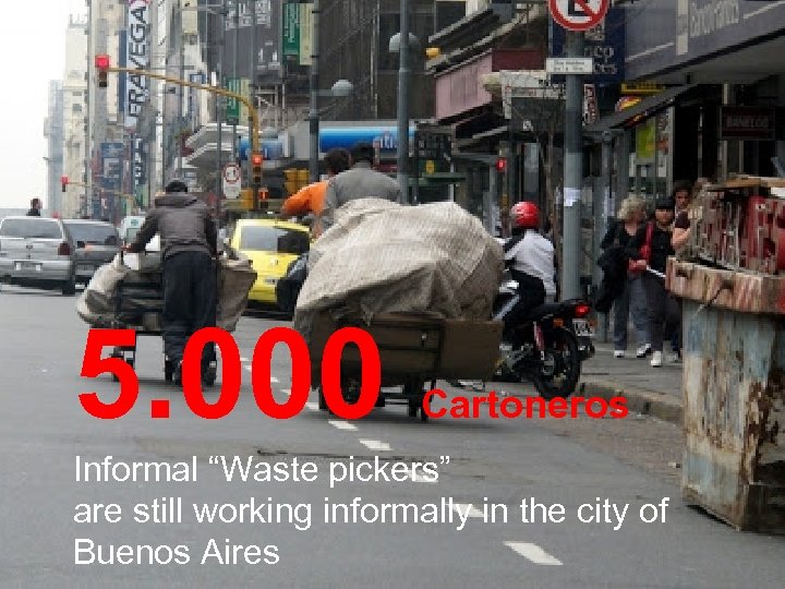 5. 000 Cartoneros Informal “Waste pickers” are still working informally in the city of