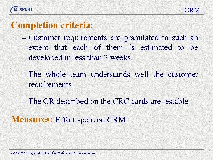 CRM Completion criteria: – Customer requirements are granulated to such an extent that each