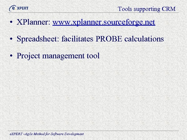 Tools supporting CRM • XPlanner: www. xplanner. sourceforge. net • Spreadsheet: facilitates PROBE calculations
