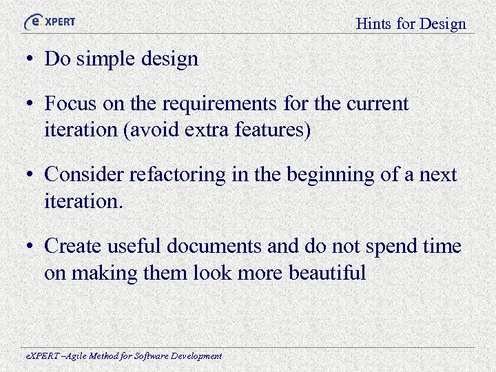 Hints for Design • Do simple design • Focus on the requirements for the
