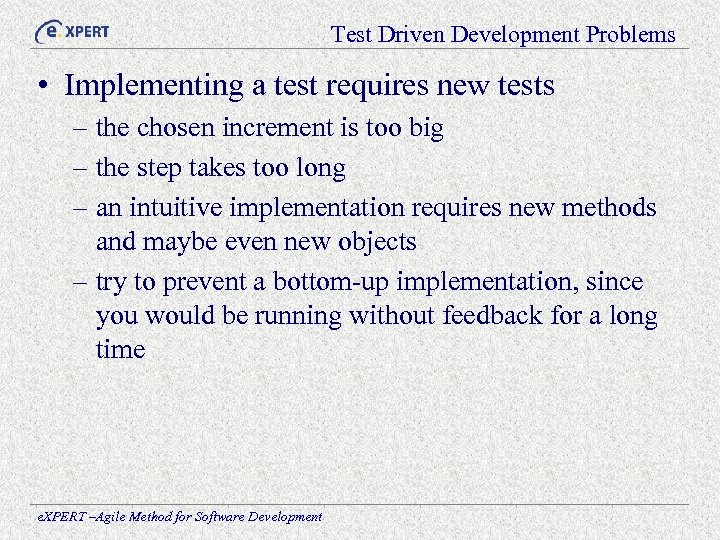 Test Driven Development Problems • Implementing a test requires new tests – the chosen