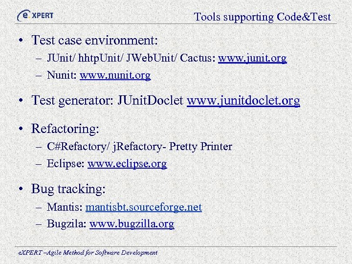 Tools supporting Code&Test • Test case environment: – JUnit/ hhtp. Unit/ JWeb. Unit/ Cactus: