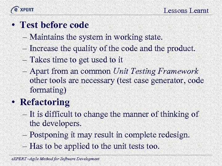 Lessons Learnt • Test before code – Maintains the system in working state. –