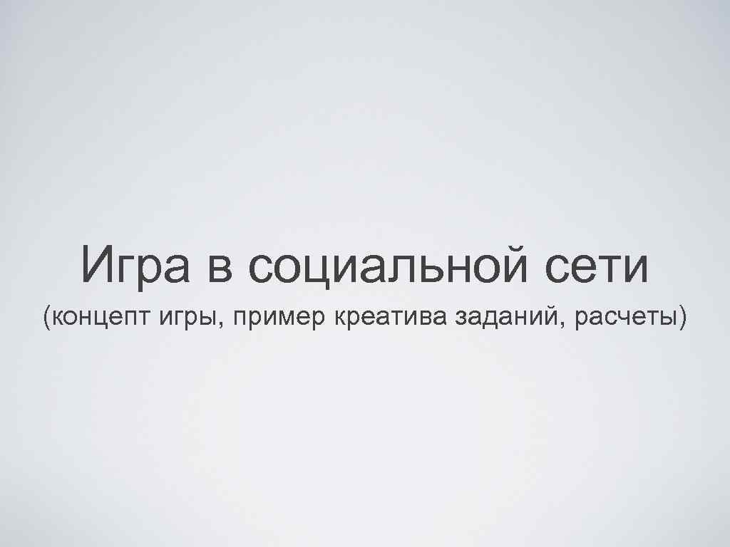 Игра в социальной сети (концепт игры, пример креатива заданий, расчеты) 
