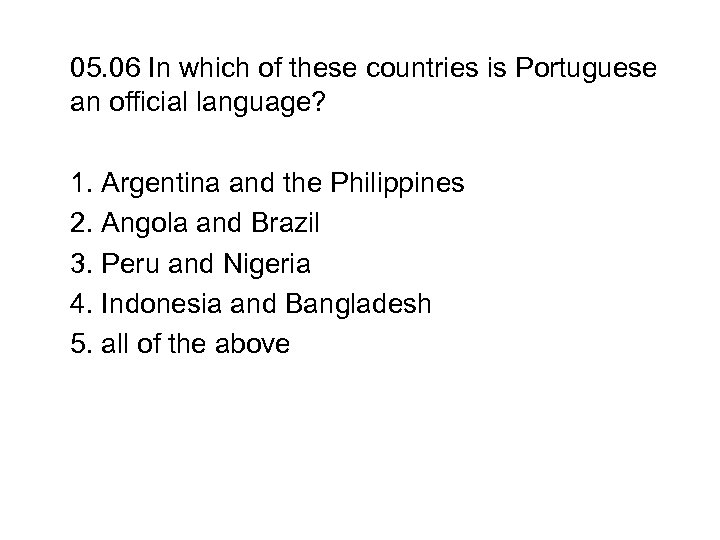 05. 06 In which of these countries is Portuguese an official language? 1. Argentina