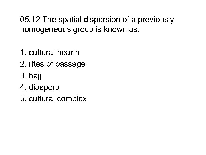 05. 12 The spatial dispersion of a previously homogeneous group is known as: 1.