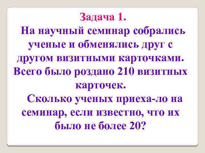 Задача 1. На научный семинар собрались ученые и обменялись друг с другом визитными карточками.