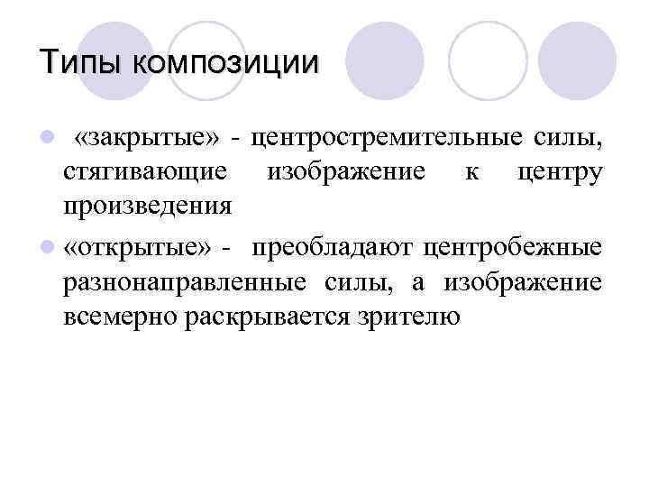 Типы композиции l «закрытые» - центростремительные силы, стягивающие изображение к центру произведения l «открытые»