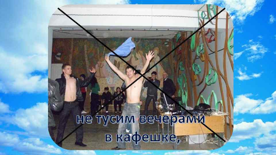 не тусим вечерами в кафешке, 