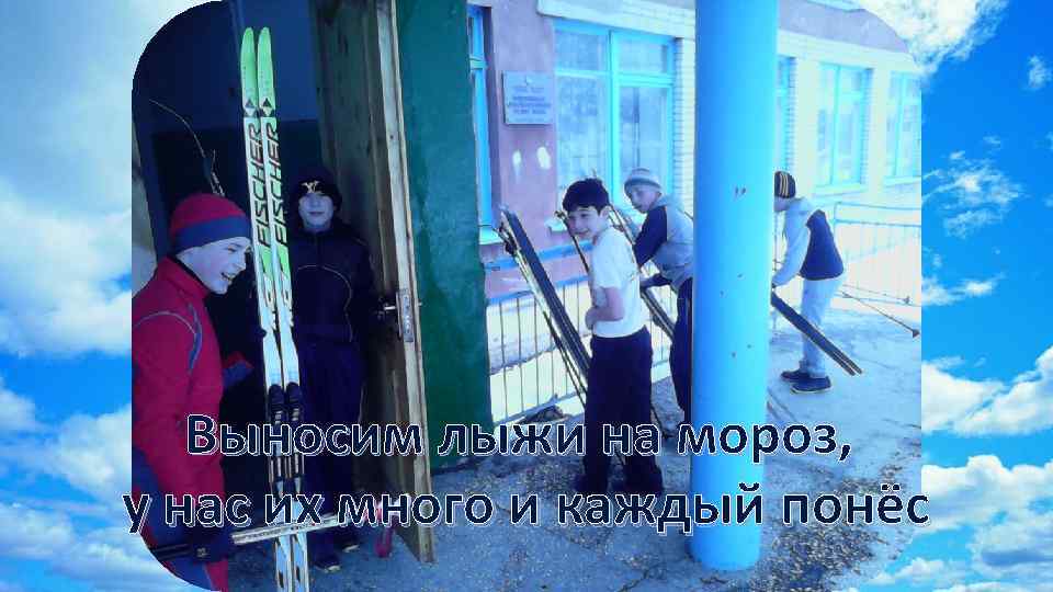Выносим лыжи на мороз, у нас их много и каждый понёс 