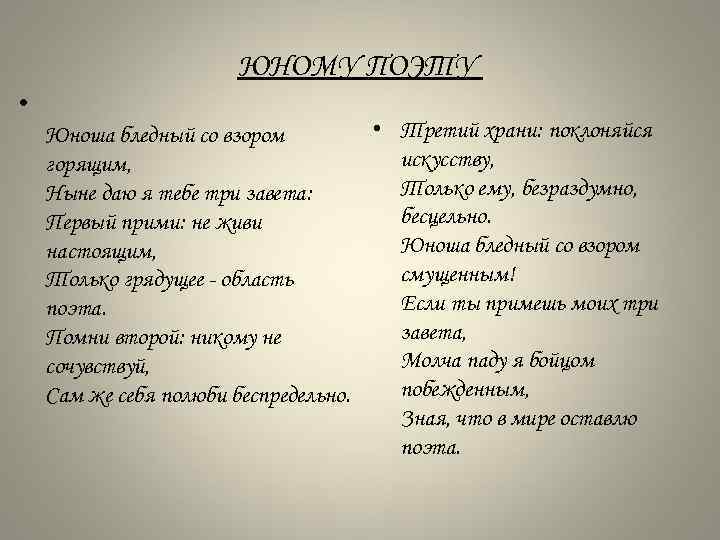 ЮНОМУ ПОЭТУ • • Третий храни: поклоняйся Юноша бледный со взором искусству, горящим, Только