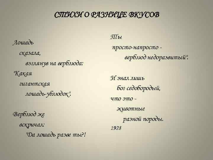 СТИХИ О РАЗНИЦЕ ВКУСОВ Лошадь сказала, взглянув на верблюда: "Какая гигантская лошадь ублюдок". Верблюд