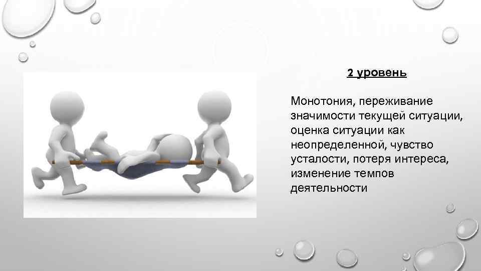 2 уровень Монотония, переживание значимости текущей ситуации, оценка ситуации как неопределенной, чувство усталости, потеря