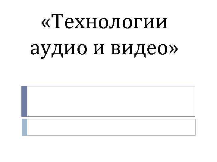  «Технологии аудио и видео» 