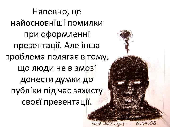 Напевно, це найосновніші помилки при оформленні презентації. Але інша проблема полягає в тому, що