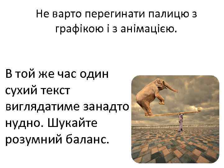 Не варто перегинати палицю з графікою і з анімацією. В той же час один