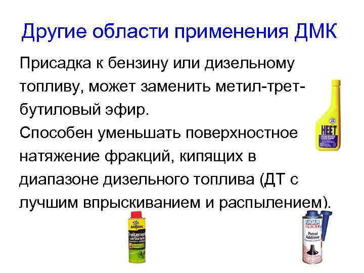 Другие области применения ДМК Присадка к бензину или дизельному топливу, может заменить метил-третбутиловый эфир.