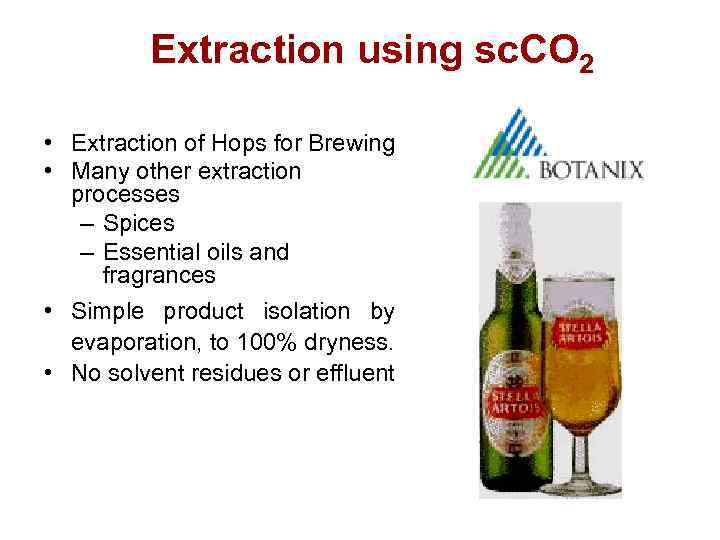 Extraction using sc. CO 2 • Extraction of Hops for Brewing • Many other
