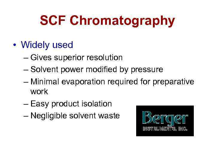 SCF Chromatography • Widely used – Gives superior resolution – Solvent power modified by