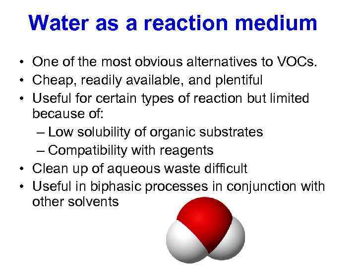 Water as a reaction medium • One of the most obvious alternatives to VOCs.
