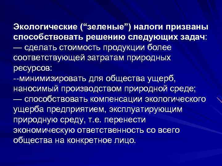 Экологические (“зеленые”) налоги призваны способствовать решению следующих задач: — сделать стоимость продукции более соответствующей